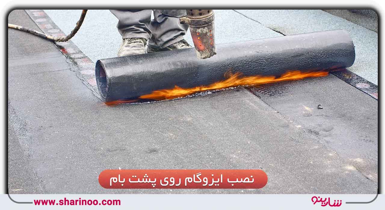 عملیات نصب ایزوگام روی پشت بام منزل