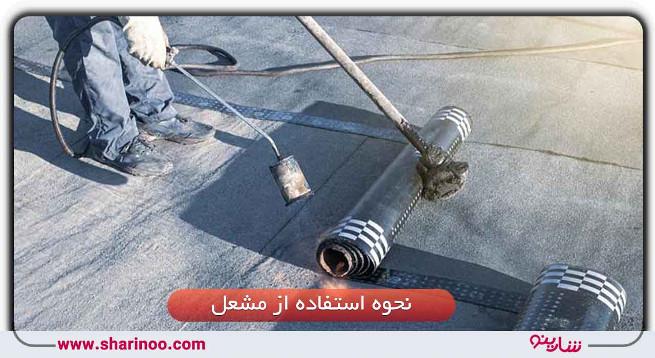 عایقکاری در اصفهان- نحوه استفاده از مشعل