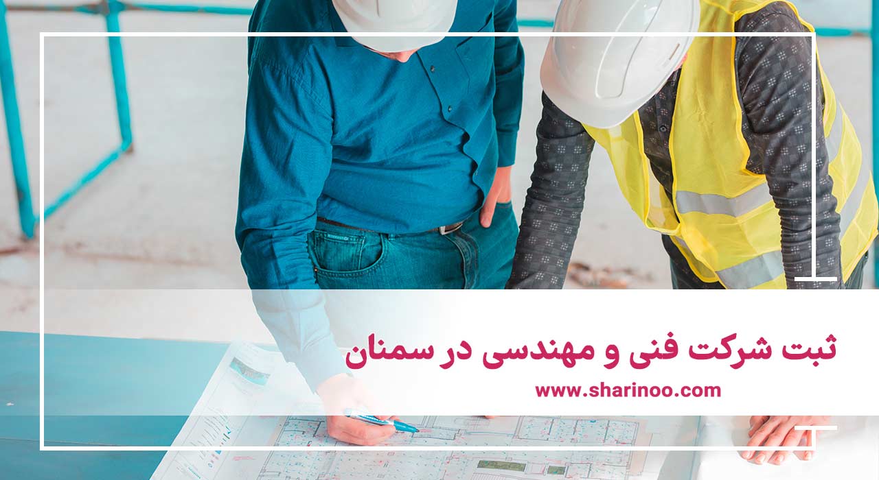 ثبت شرکت فنی و مهندسی در سمنان