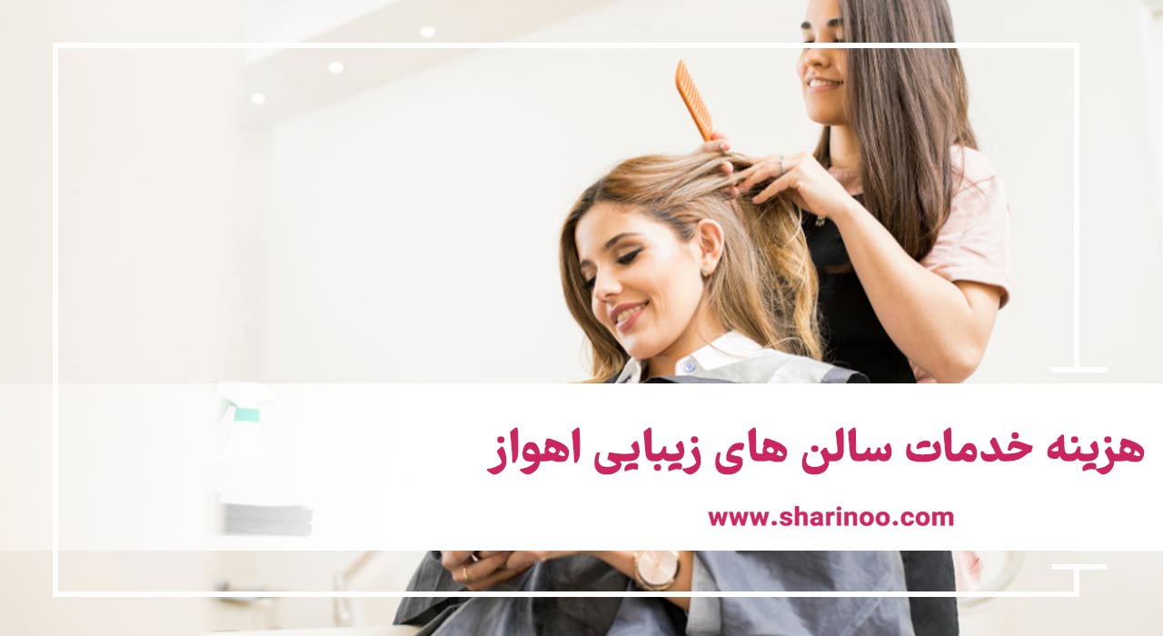 هزینه خدمات سالن های زیبایی اهواز